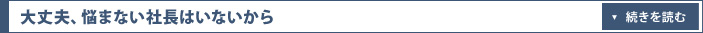 大丈夫、悩まない社長はいないから