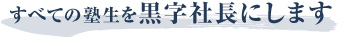 すべての塾生を黒字社長にします