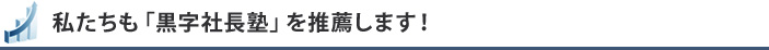 私たちも「黒字社長塾」を推薦します！